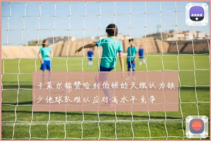 卡莱尔称赞哈利伯顿的天赋认为缺少他球队难以应对高水平竞争