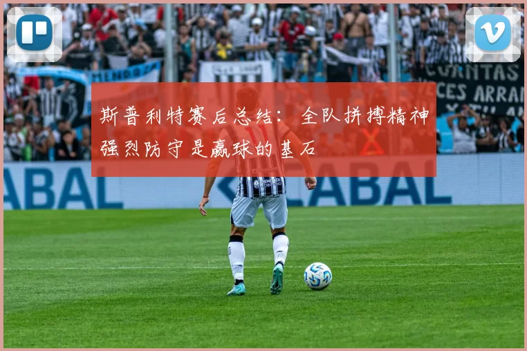 斯普利特赛后总结：全队拼搏精神强烈防守是赢球的基石